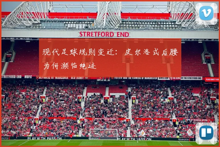 现代足球规则变迁：皮尔洛式后腰为何濒临绝迹