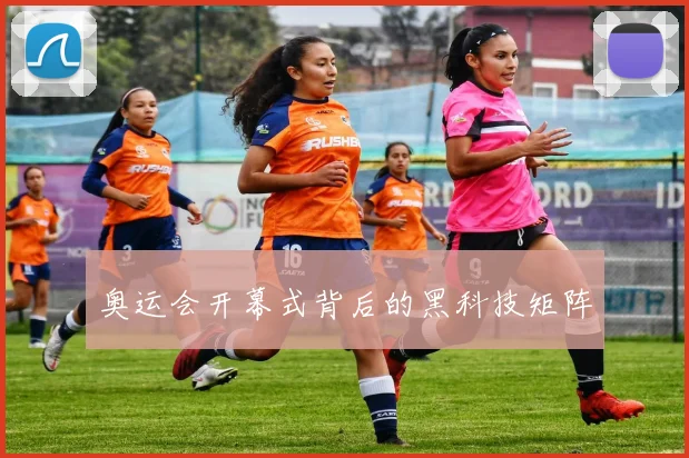奥运会开幕式背后的黑科技矩阵