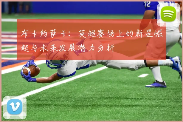 布卡约萨卡：英超赛场上的新星崛起与未来发展潜力分析