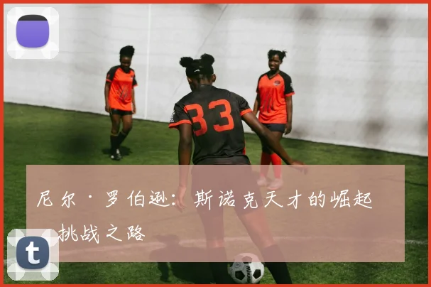 尼尔·罗伯逊：斯诺克天才的崛起与挑战之路